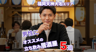 福岡天神&大名エリアのおすすめ神コスパ立ち飲み居酒屋5選｜男性編