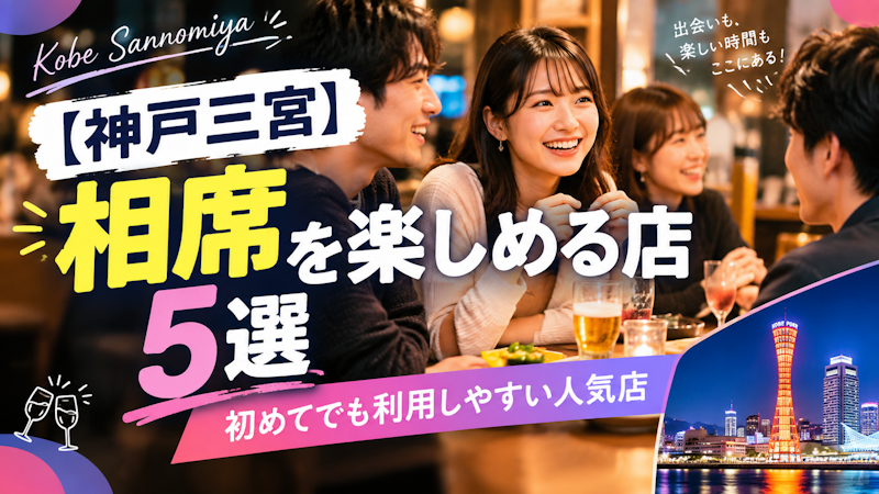 【神戸三宮】相席を楽しめる店5選｜初めてでも利用しやすい人気店