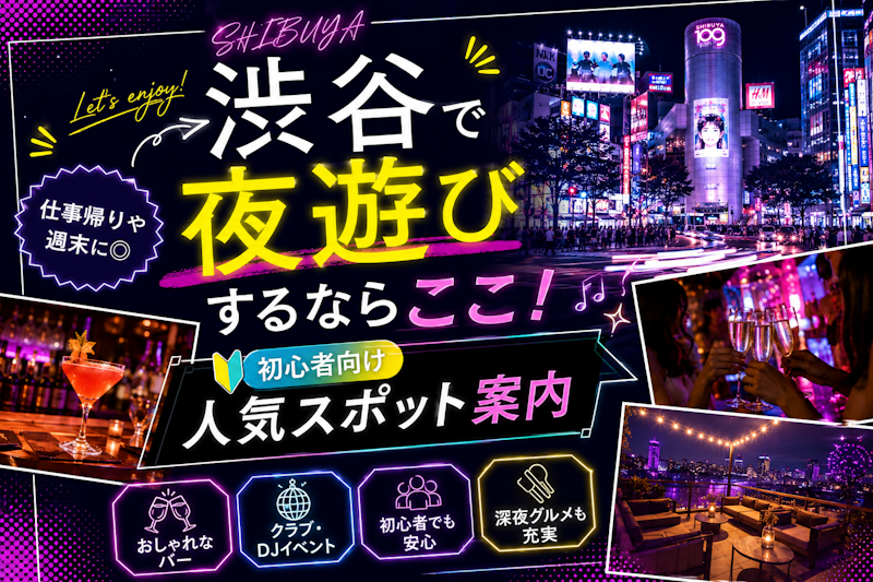 渋谷で夜遊びするならここ！初心者向け人気スポット案内