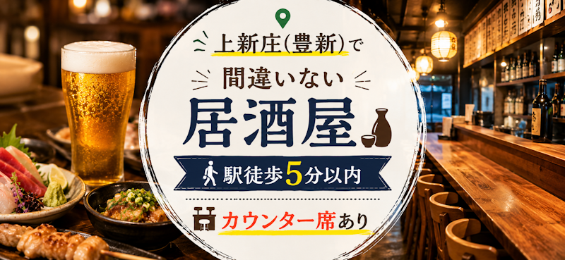 上新庄(豊新)で間違いない居酒屋｜駅徒歩5分以内・カウンター席あり