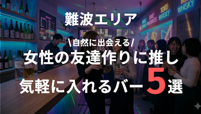 難波で女子の友達作りにおすすめスポット5選｜一人でも自然に出会える人気店