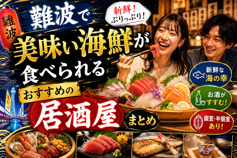 難波で美味い海鮮が食べられるおすすめの居酒屋まとめ