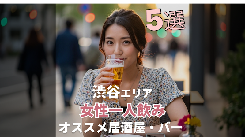 【渋谷】安心して楽しめるバー・居酒屋5選｜女性一人飲みにおすすめ！