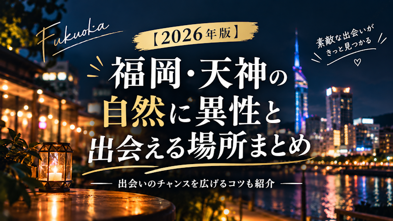 【2026年版】福岡・天神の自然に異性と出会える場所まとめ