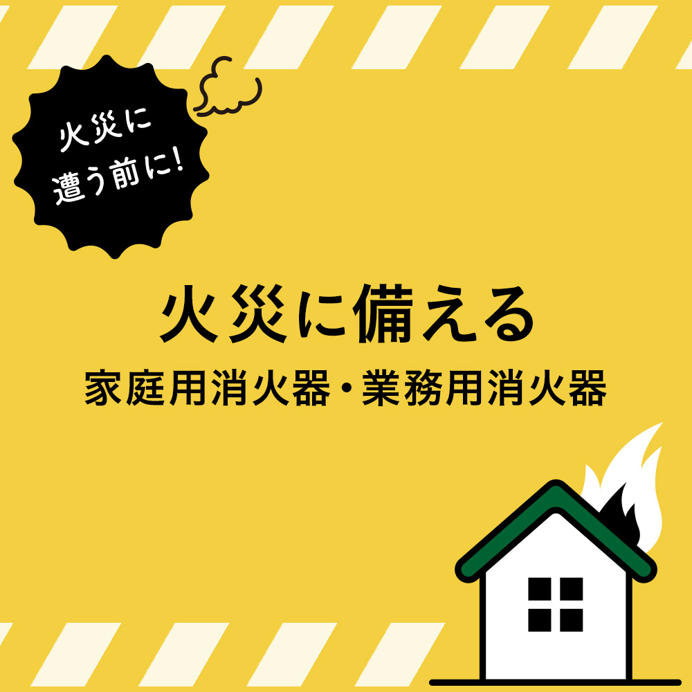 家庭用消火器・業務用消火器でもしもの時に備えよう