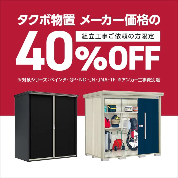 組立工事ご依頼でタクボ物置40%OFF実施中！