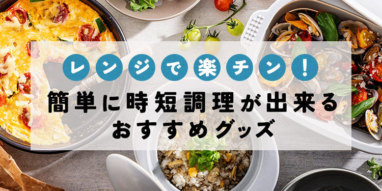 レンジで楽チン！簡単に時短調理が出来るおすすめグッズ｜ホームセンターのカインズ公式通販サイト