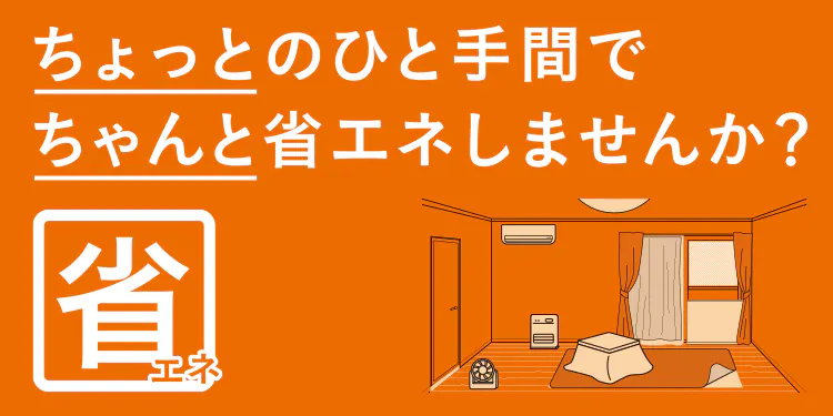 冬の省エネと節電グッズ 〜ちょっとのひと手間で ちゃんと省エネしませんか？〜