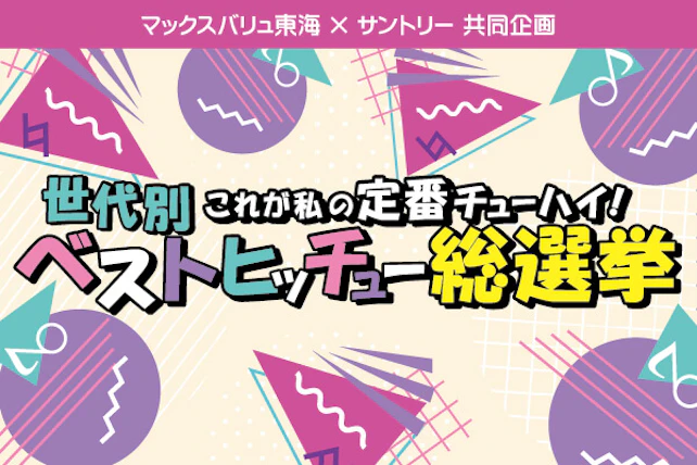 マックスバリュ東海×サントリー共同企画　世代別 これが私の定番チューハイ！ベストヒッチュー総選挙