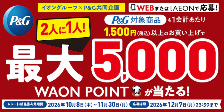 【全国エリア】イオングループ×Ｐ＆Ｇ共同企画 2人に1人最大5,000WAON POINTが当たるキャンペーン