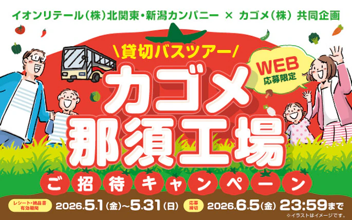 【北関東・新潟エリア】イオンリテール(株)北関東・新潟カンパニー×カゴメ(株)共同企画　カゴメ那須工場ご招待キャンペーン