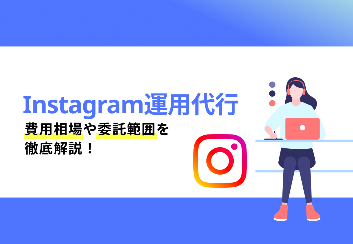 インスタ運用代行とは？費用相場や委託範囲を徹底解説！