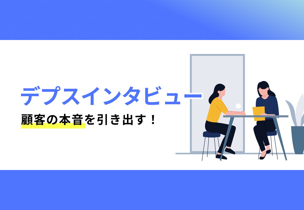 デプスインタビューで顧客の本音を引き出す!