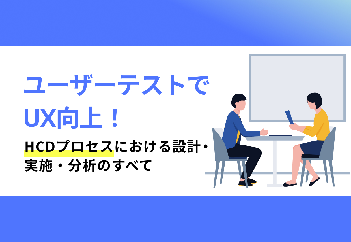 ユーザーテストでUX向上！HCDプロセスにおける設計・実施・分析のすべて