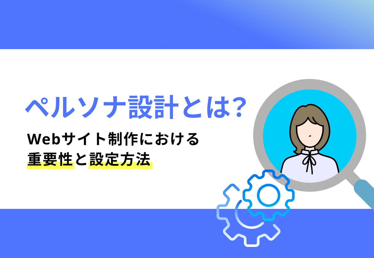 ペルソナ設計とは？Webサイト制作における重要性と設定方法