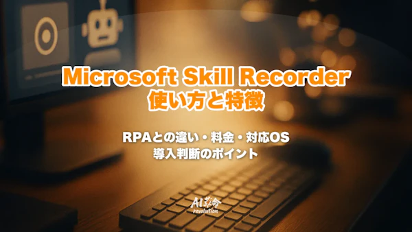 Microsoft Skill Recorderとは?使い方・対応OS・料金とRPAとの違いを解説【2026年8月最新】
