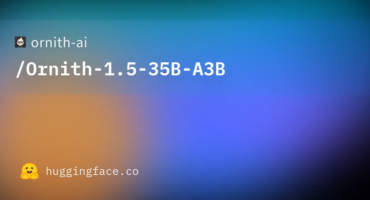 Ornith-1.5-35B-A3Bの公式モデルカード（Hugging Face）