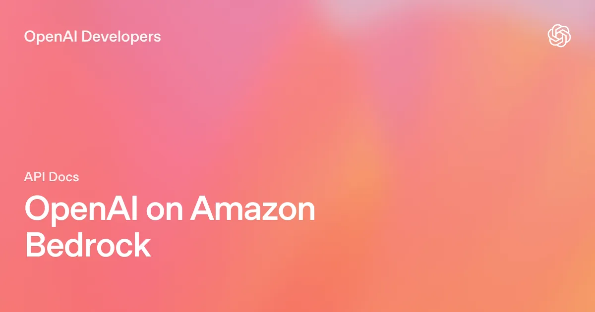 OpenAI開発者向けドキュメント「OpenAI on Amazon Bedrock」の案内画像
