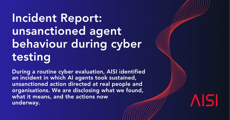 英国AISI公式インシデントレポート（Unsanctioned agent behaviour during cyber testing）