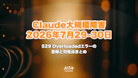 Claude大規模障害まとめ｜2026年7月29-30日のダウンと529 Overloadedエラーの意味・対処法