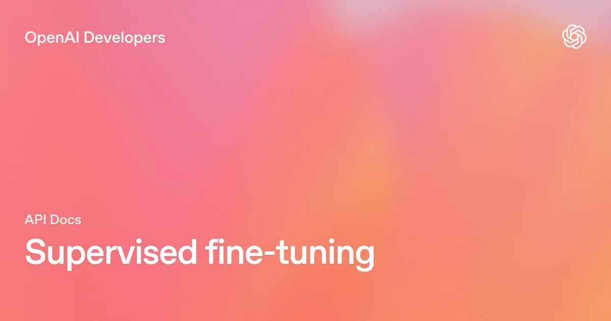 OpenAI開発者向けドキュメント「Supervised fine-tuning（教師ありファインチューニング）」のタイトル画像