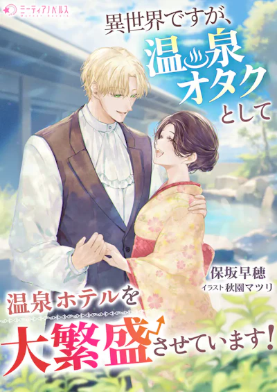 「異世界ですが、温泉オタクとして温泉ホテルを大繁盛させてます！」 - 保坂早穂