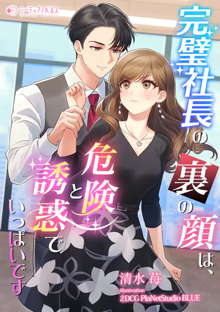 「完璧社長の裏の顔は、危険と誘惑でいっぱいです」 -  清水苺
