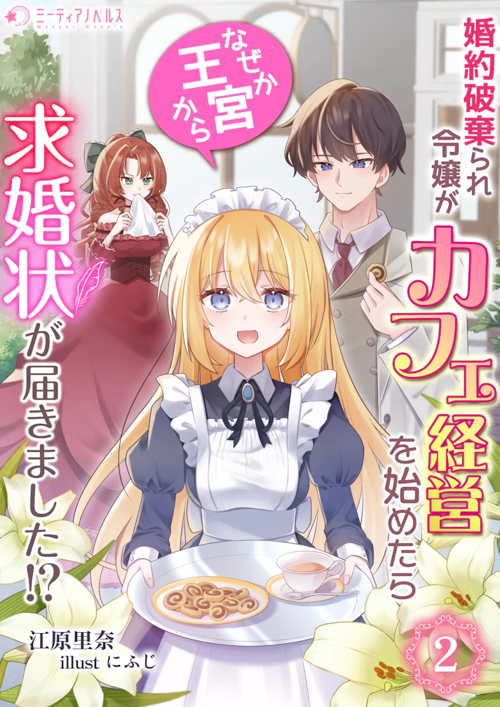 「婚約破棄られ令嬢がカフェ経営を始めたらなぜか王宮から求婚状が届きました!?」 - 江原里奈
