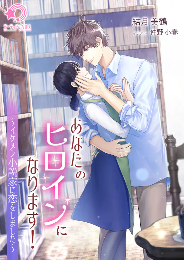 「あなたのヒロインになります！～イケメン小説家に恋をしました～」 -  結月美鶴
