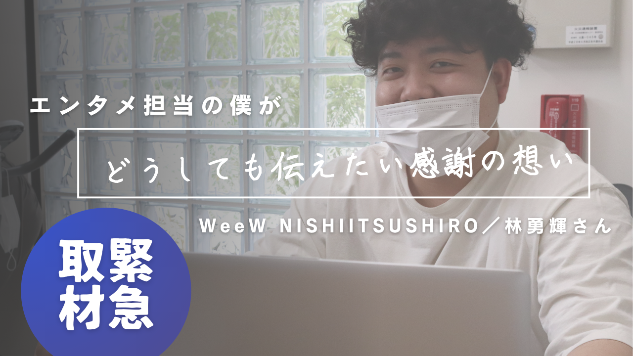 "受け身"から“発信する側”へ180°心境変化した自分の話 (WeeW NISHIITSUSHIRO所属/ 林 勇輝さん)