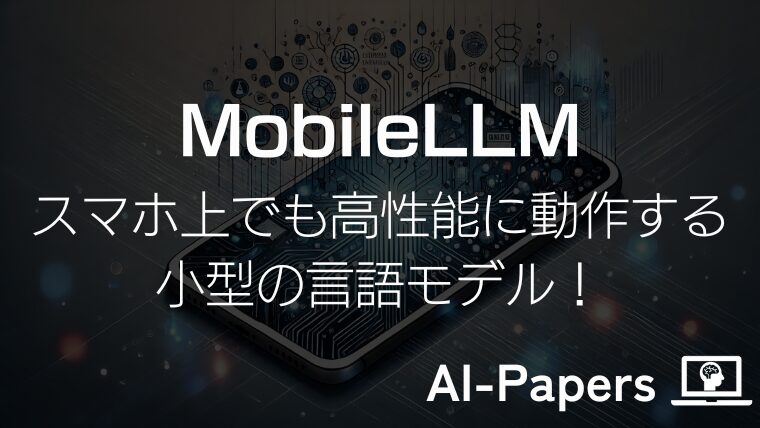 【MobileLLM】スマホ上でも高性能に動作する小型の言語モデル！