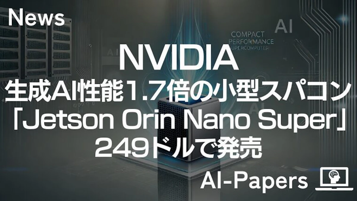 NVIDIA、生成AI性能1.7倍の「Jetson Orin Nano Super」を249ドルで発売
