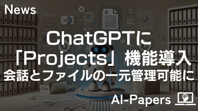 ChatGPTに「Projects」機能導入！会話とファイルの一元管理が可能に