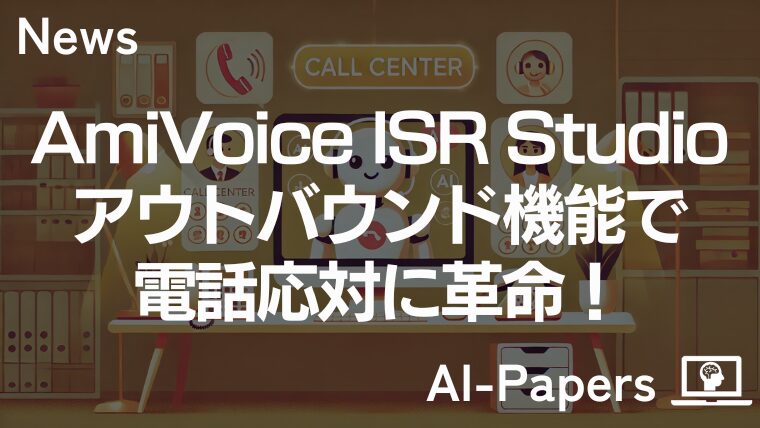 「AmiVoice ISR Studio」アウトバウンド機能で電話応対に革命！