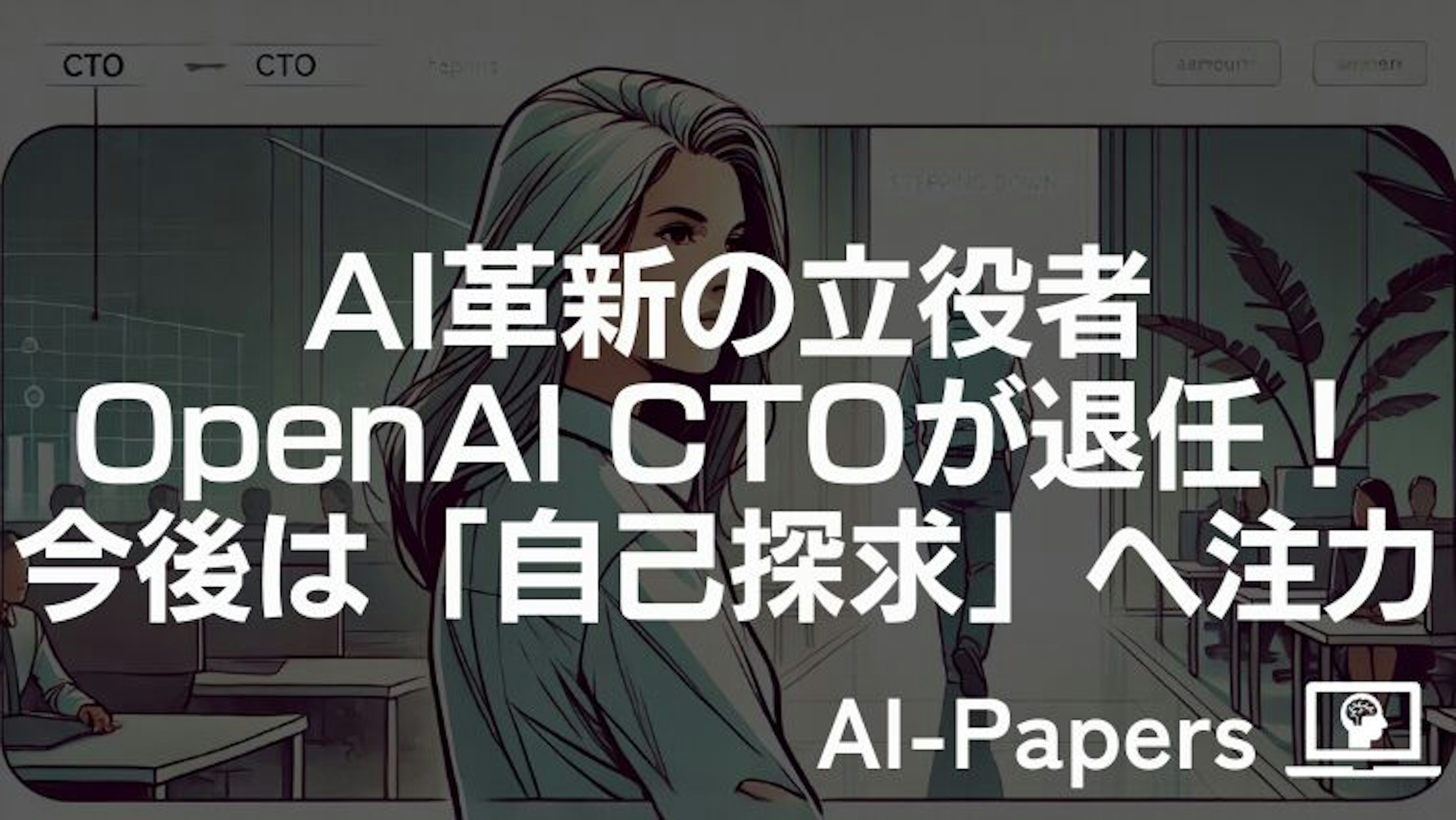 AI革新の立役者 OpenAI CTOが退任!今後は「自己探求」へ注力