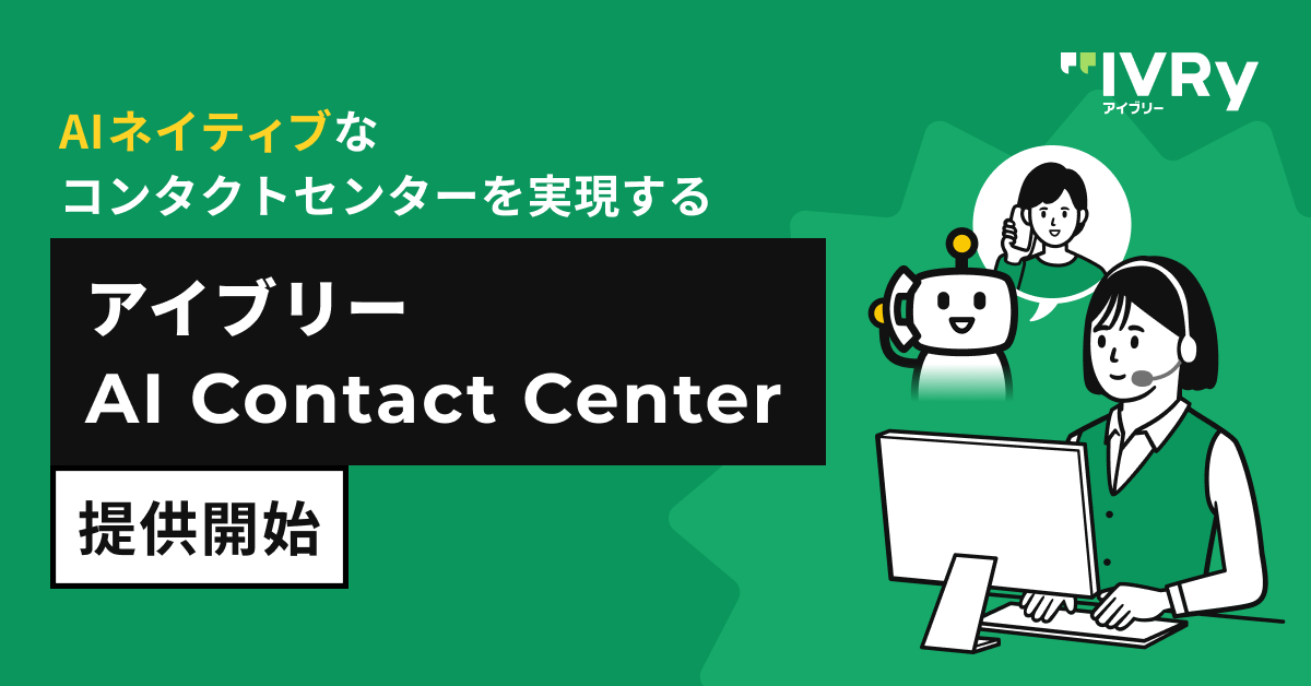 IVRy、AIネイティブなコンタクトセンターを実現する 「アイブリー AI Contact Center」を提供開始 〜高度な応対とACWの自動化に留まらず、対話の資産化までを実現する次世代コンタクトセンター実現へ〜