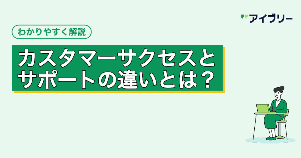 カスタマーサクセスとサポートの違いとは？5つの比較と連携の重要性