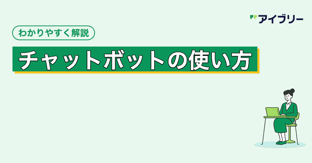チャットボットの使い方とは？ビジネスでの活用方法や導入手順を解説