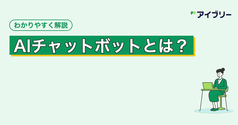 AIチャットボットとは？仕組みや種類、導入メリット・比較ポイントを徹底解説