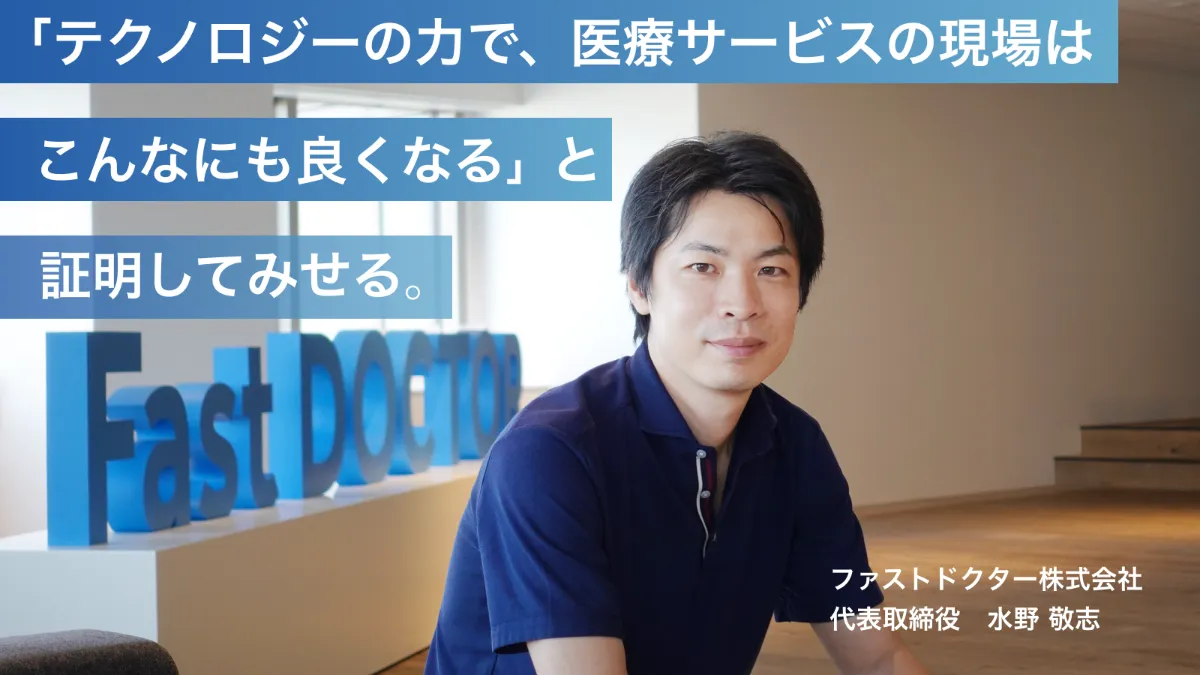 「生活者の不安と、医療者の負担をなくす」。掲げたミッションの具現化に執着し続ける、ファストドクター水野敬志の愚直な日々。