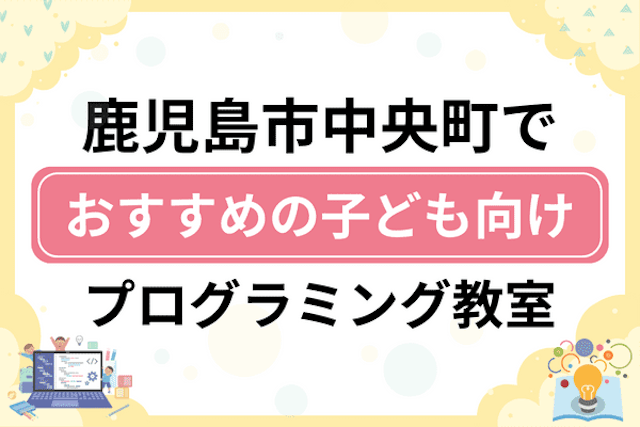 鹿児島市中央町の子どもプログラミング教室・ロボット教室厳選7社！小学生やキッズにおすすめ