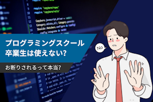 プログラミングスクール卒業生は本当に使えない?お断りされる理由と対策