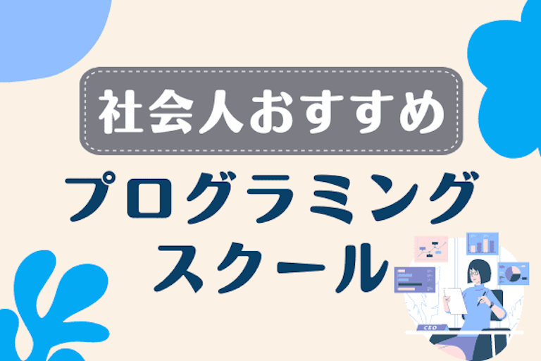 社会人向けプログラミングスクールおすすめ13選|転職に役立つスクールの選び方も解説