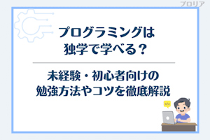プログラミングは独学で学べる?未経験・初心者向けの勉強方法やコツを徹底解説