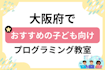 【子ども向け】大阪府でおすすめのキッズプログラミング・ロボット教室43選比較！