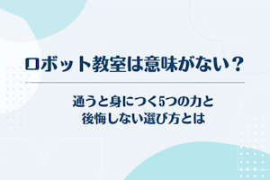 ロボット教室は意味がないの?通うと身につく5つの力と後悔しない選び方とは