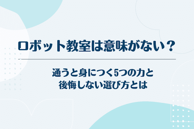 ロボット教室は意味がないの？通うと身につく5つの力と後悔しない選び方とは