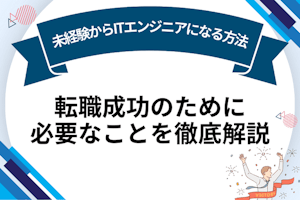 未経験からITエンジニアになる方法!転職成功のために必要なことを徹底解説