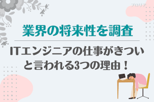 ITエンジニアの仕事がきついと言われる3つの理由!業界の将来性を調査