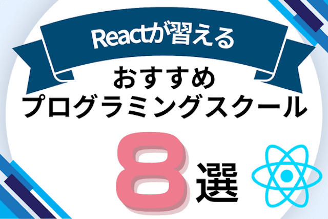 Reactが習えるプログラミングスクールおすすめ比較！React講座やコースがあるオンライン・教室を紹介